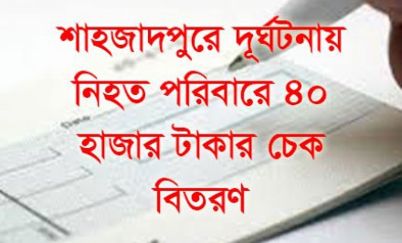 শাহজাদপুরে দূর্ঘটনায় নিহত পরিবারে ৪০ হাজার টাকার চেক বিতরণ